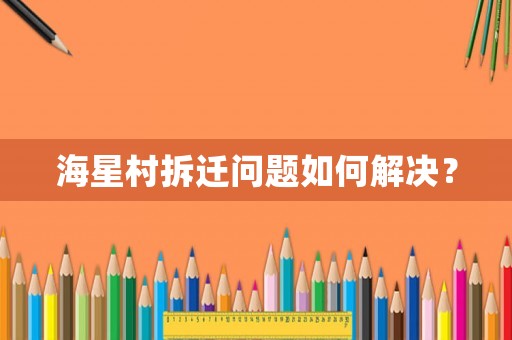 海星村拆遷問題如何解決？