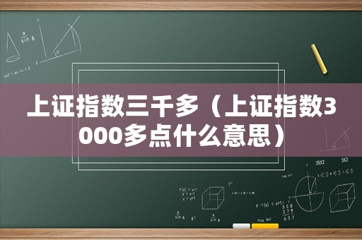 上證指數(shù)三千多（上證指數(shù)3000多點(diǎn)什么意思）