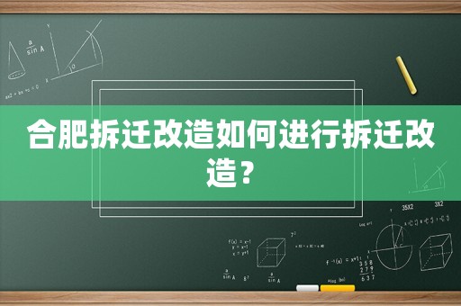 合肥拆遷改造如何進行拆遷改造？