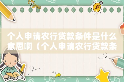 個人申請農行貸款條件是什么意思啊（個人申請農行貸款條件是什么意思）
