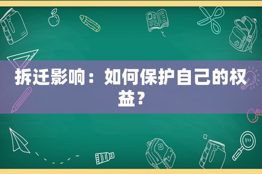拆遷影響：如何保護自己的權益？