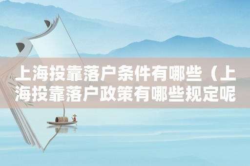 上海投靠落戶條件有哪些（上海投靠落戶政策有哪些規定呢）
