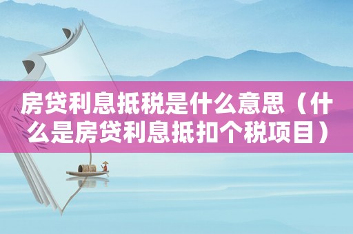 房貸利息抵稅是什么意思（什么是房貸利息抵扣個稅項目）
