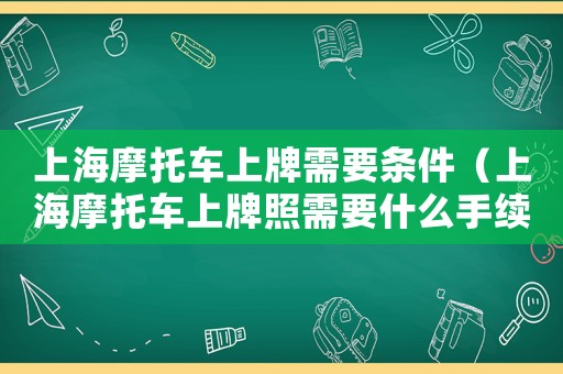 上海摩托車上牌需要條件（上海摩托車上牌照需要什么手續(xù)）