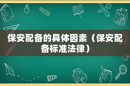 保安配備的具體因素（保安配備標準法律）