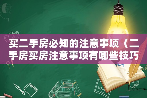 買二手房必知的注意事項(xiàng)（二手房買房注意事項(xiàng)有哪些技巧）