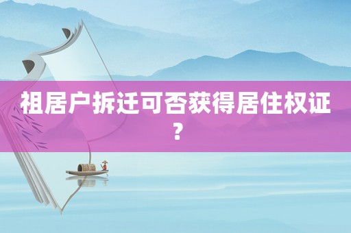 祖居戶拆遷可否獲得居住權證？
