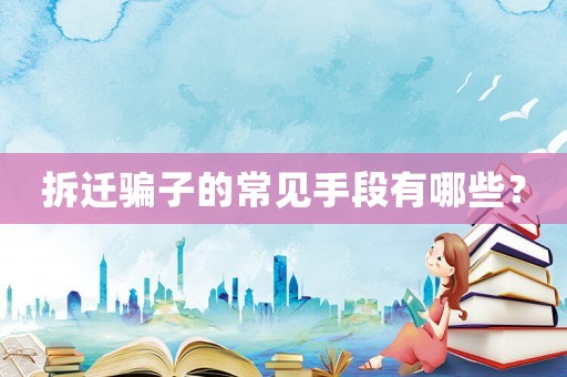 拆遷騙子的常見手段有哪些？
