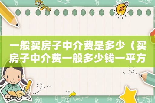 一般買房子中介費是多少（買房子中介費一般多少錢一平方）