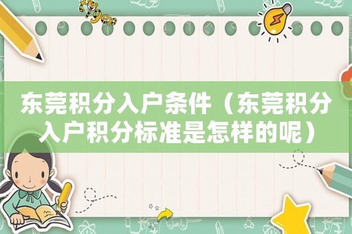 東莞積分入戶條件（東莞積分入戶積分標準是怎樣的呢）