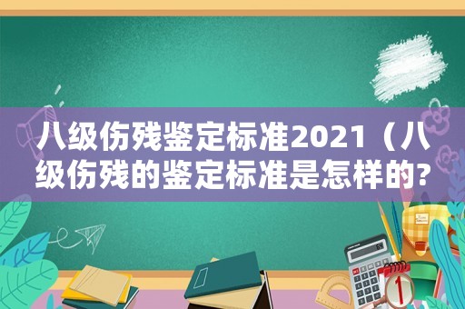 八級傷殘鑒定標準2021（八級傷殘的鑒定標準是怎樣的?）