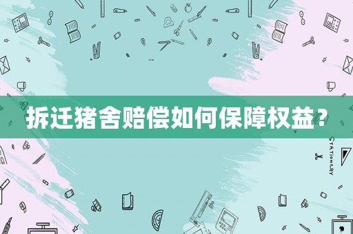 拆遷豬舍賠償如何保障權益？