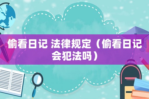 偷看日記 法律規(guī)定（偷看日記會犯法嗎）