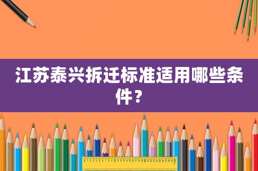江蘇泰興拆遷標(biāo)準(zhǔn)適用哪些條件？