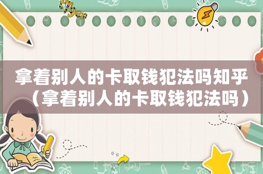拿著別人的卡取錢犯法嗎知乎（拿著別人的卡取錢犯法嗎）