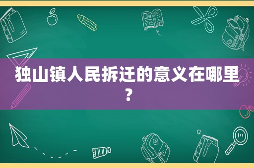 獨山鎮人民拆遷的意義在哪里？