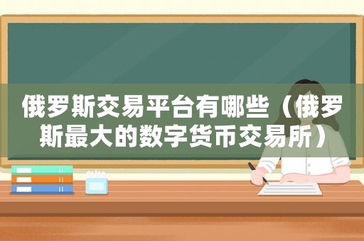 俄羅斯交易平臺(tái)有哪些（俄羅斯最大的數(shù)字貨幣交易所）
