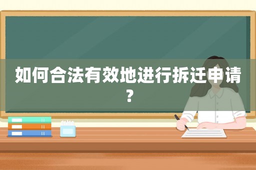 如何合法有效地進行拆遷申請？