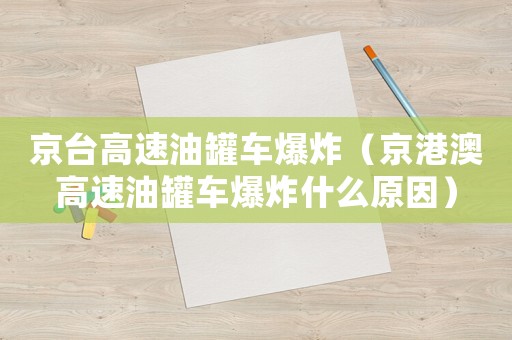 京臺(tái)高速油罐車爆炸（京港澳高速油罐車爆炸什么原因）