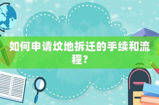 如何申請墳地拆遷的手續(xù)和流程？