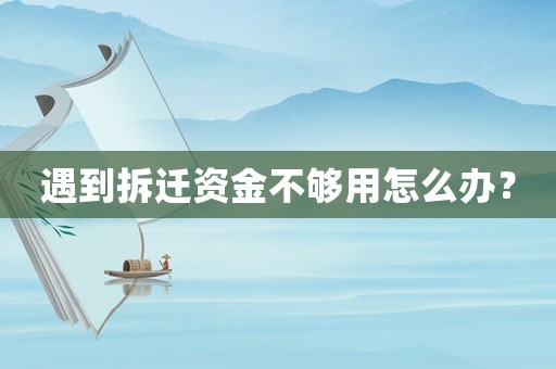 遇到拆遷資金不夠用怎么辦？