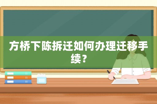 方橋下陳拆遷如何辦理遷移手續？
