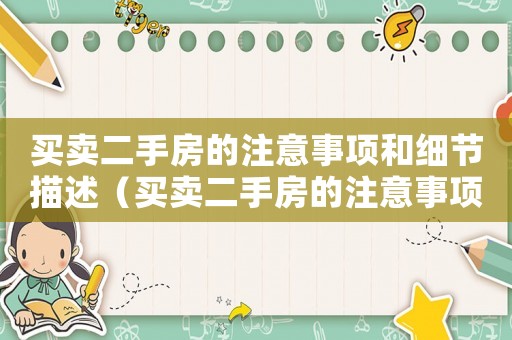 買賣二手房的注意事項(xiàng)和細(xì)節(jié)描述（買賣二手房的注意事項(xiàng)和細(xì)節(jié)）