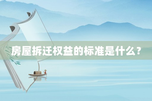 房屋拆遷權益的標準是什么？