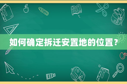 如何確定拆遷安置地的位置？