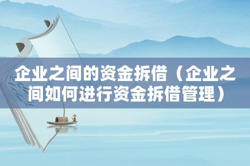 企業之間的資金拆借（企業之間如何進行資金拆借管理）