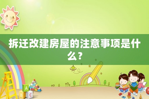拆遷改建房屋的注意事項(xiàng)是什么？