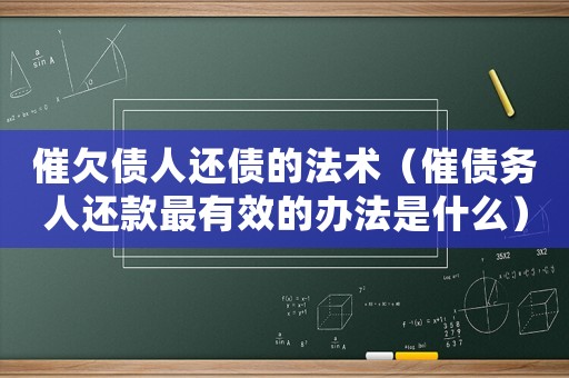 催欠債人還債的法術（催債務人還款最有效的辦法是什么）