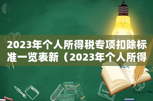 2023年個人所得稅專項扣除標準一覽表新（2023年個人所得稅專項扣除標準）