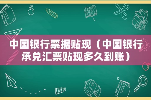 中國銀行票據貼現（中國銀行承兌匯票貼現多久到賬）
