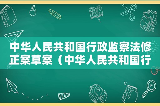 中華人民共和國行政監察法修正案草案（中華人民共和國行政監察條例）