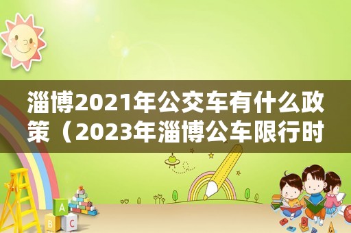 淄博2021年公交車有什么政策（2023年淄博公車限行時間規定最新）