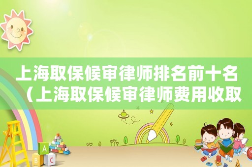 上海取保候?qū)徛蓭熍琶笆ㄉ虾Ｈ”：驅(qū)徛蓭熧M用收取標(biāo)準(zhǔn)）