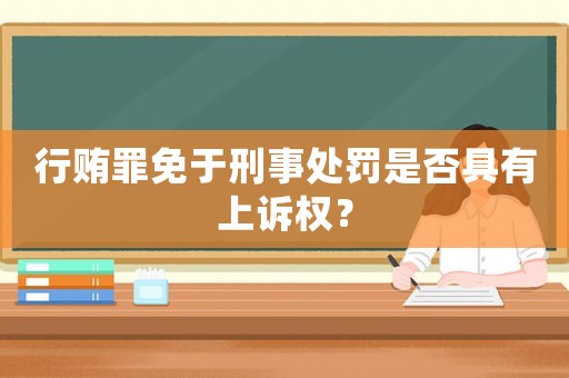 行賄罪免于刑事處罰是否具有上訴權？