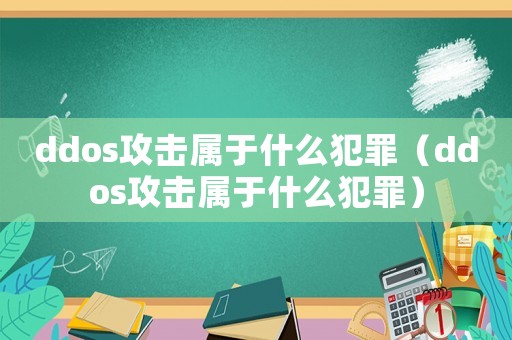 ddos攻擊屬于什么犯罪（ddos攻擊屬于什么犯罪）