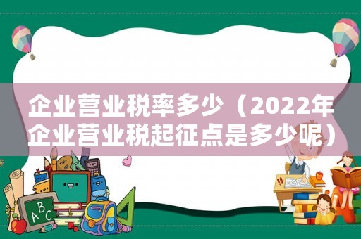 企業營業稅率多少（2022年企業營業稅起征點是多少呢）