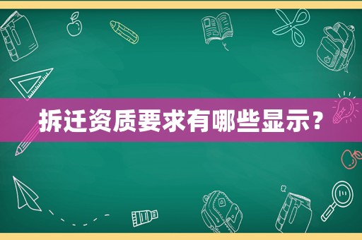 拆遷資質(zhì)要求有哪些顯示？