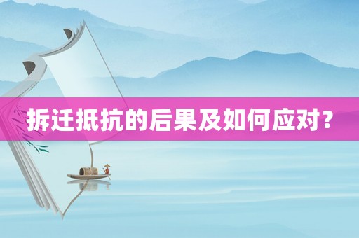 拆遷抵抗的后果及如何應對？