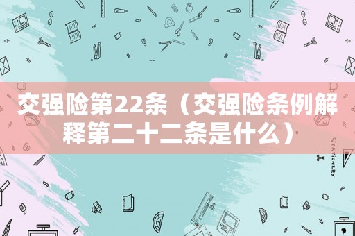 交強險第22條（交強險條例解釋第二十二條是什么）