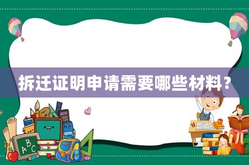 拆遷證明申請需要哪些材料？