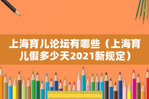 上海育兒論壇有哪些（上海育兒假多少天2021新規(guī)定）