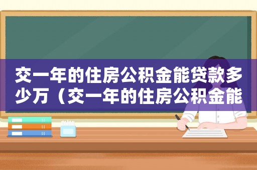 交一年的住房公積金能貸款多少萬（交一年的住房公積金能貸款多少）