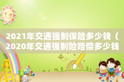 2021年交通強制保險多少錢（2020年交通強制險賠償多少錢）