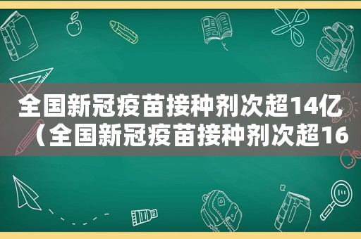 全國新冠疫苗接種劑次超14億（全國新冠疫苗接種劑次超16億）