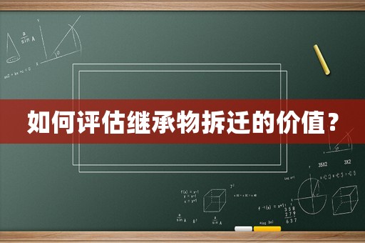 如何評估繼承物拆遷的價值？