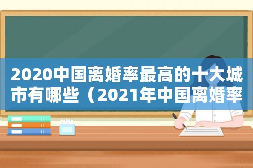 2020中國離婚率最高的十大城市有哪些（2021年中國離婚率最高的城市）